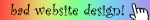 A blinkie that says 'bad website design!'.